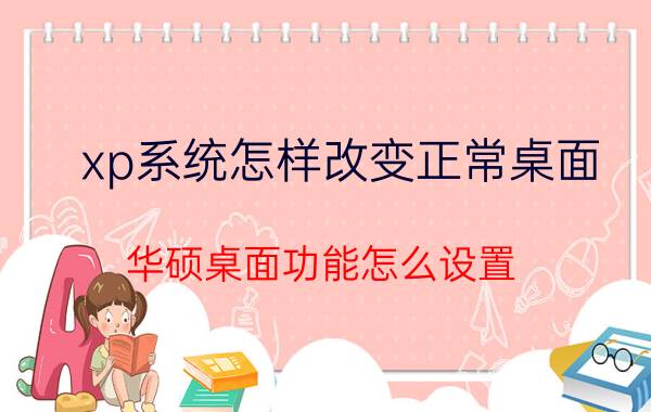 xp系统怎样改变正常桌面 华硕桌面功能怎么设置？